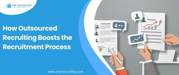 How Outsourced Recruiting Boosts the Recruitment Process