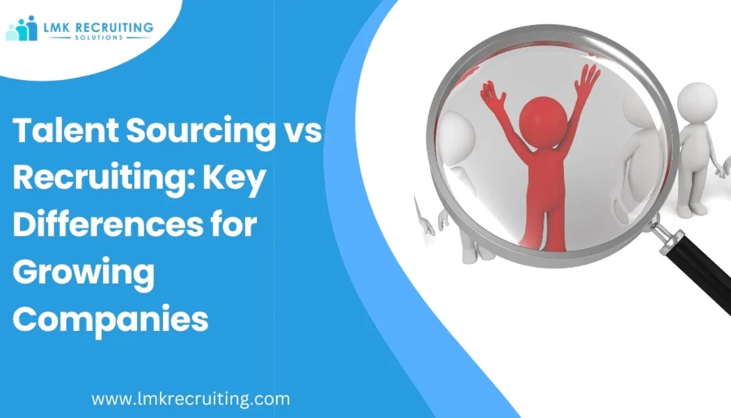 Talent Sourcing vs Recruiting: Key Differences for Growing Companies