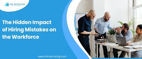 The Hidden Impact of Hiring Mistakes on the Workforce